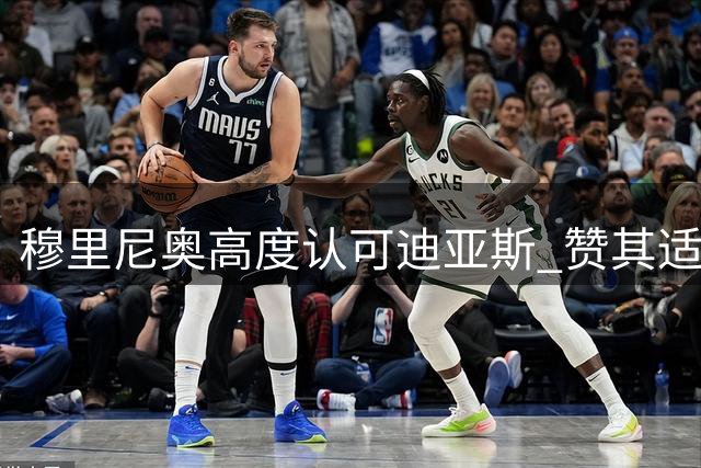 穆里尼奥高度认可迪亚斯 赞其适合战术体系